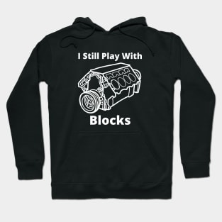 I Still Play With Engine Blocks Hoodie